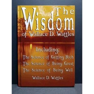 The Wisdom of Wallace D. Wattles - Including: The Science of Getting Rich HC